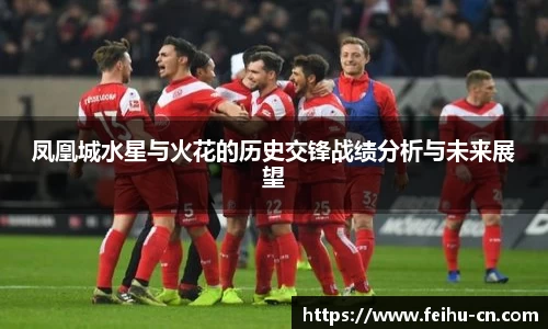 凤凰城水星与火花的历史交锋战绩分析与未来展望