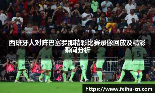 西班牙人对阵巴塞罗那精彩比赛录像回放及精彩瞬间分析