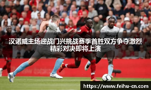 汉诺威主场迎战门兴挑战赛季首胜双方争夺激烈精彩对决即将上演