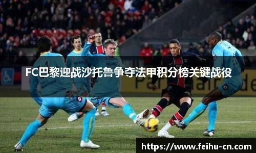 FC巴黎迎战沙托鲁争夺法甲积分榜关键战役